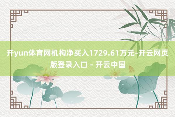 开yun体育网机构净买入1729.61万元-开云网页版登录入口 - 开云中国