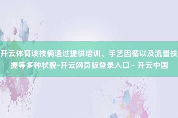 开云体育该技俩通过提供培训、手艺因循以及流量扶握等多种状貌-开云网页版登录入口 - 开云中国