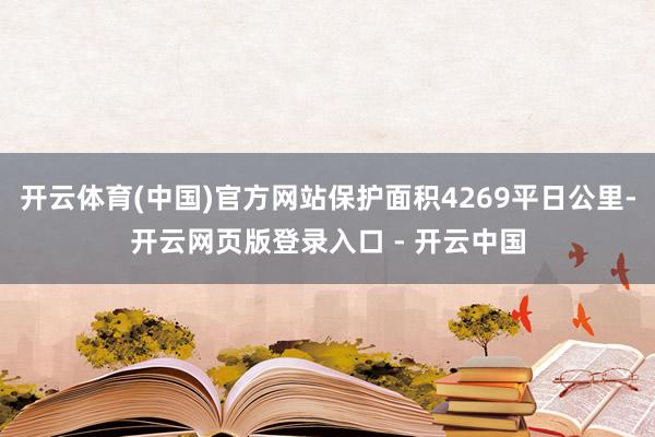 开云体育(中国)官方网站保护面积4269平日公里-开云网页版登录入口 - 开云中国