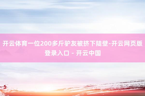 开云体育一位200多斤驴友被挤下陡壁-开云网页版登录入口 - 开云中国