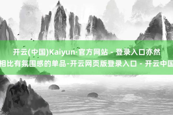 开云(中国)Kaiyun·官方网站 - 登录入口亦然相比有氛围感的单品-开云网页版登录入口 - 开云中国